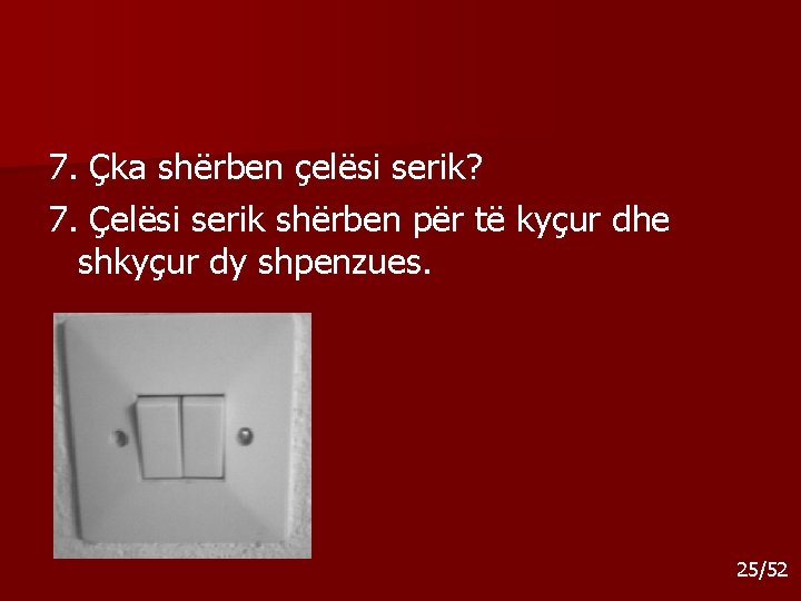 7. Çka shërben çelësi serik? 7. Çelësi serik shërben për të kyçur dhe shkyçur 7. Çka shërben çelësi serik? 7. Çelësi serik shërben për të kyçur dhe shkyçur
