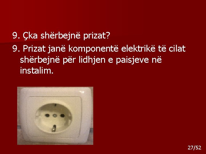 9. Çka shërbejnë prizat? 9. Prizat janë komponentë elektrikë të cilat shërbejnë për lidhjen 9. Çka shërbejnë prizat? 9. Prizat janë komponentë elektrikë të cilat shërbejnë për lidhjen