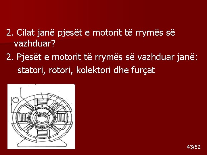 2. Cilat janë pjesët e motorit të rrymës së vazhduar? 2. Pjesët e motorit 2. Cilat janë pjesët e motorit të rrymës së vazhduar? 2. Pjesët e motorit