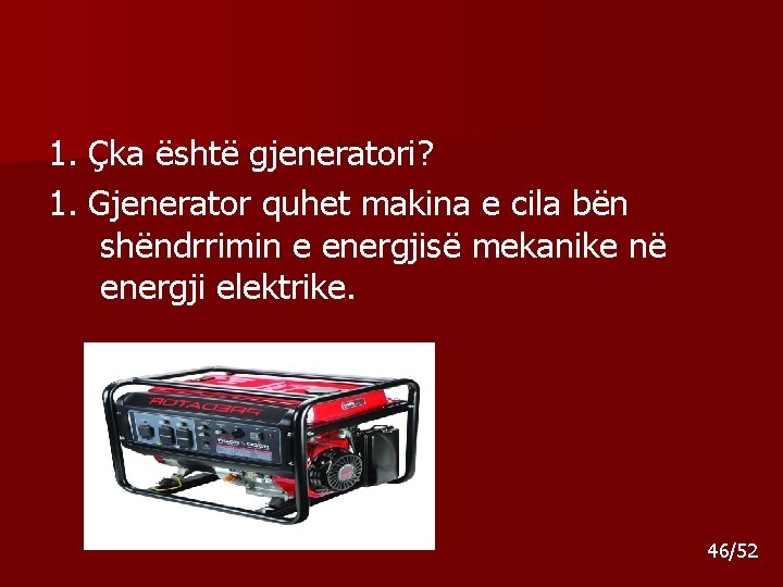 1. Çka është gjeneratori? 1. Gjenerator quhet makina e cila bën shëndrrimin e energjisë 1. Çka është gjeneratori? 1. Gjenerator quhet makina e cila bën shëndrrimin e energjisë