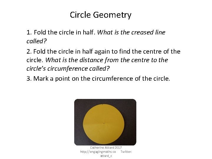 Circle Geometry 1. Fold the circle in half. What is the creased line called?