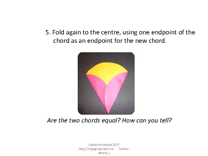 5. Fold again to the centre, using one endpoint of the chord as an