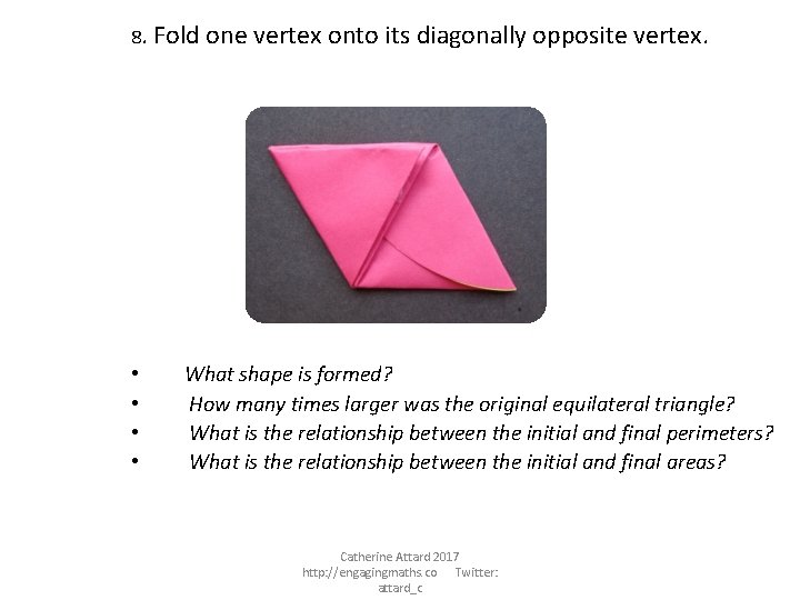 8. • • Fold one vertex onto its diagonally opposite vertex. What shape is