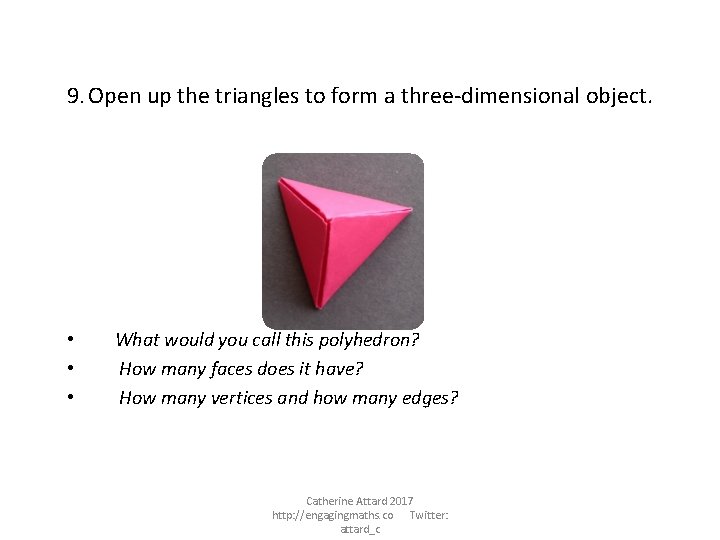 9. Open up the triangles to form a three-dimensional object. • • • What