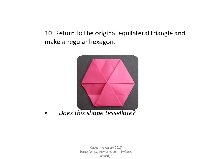10. Return to the original equilateral triangle and make a regular hexagon. • Does