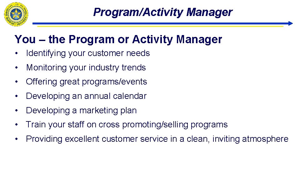 Program/Activity Manager You – the Program or Activity Manager • Identifying your customer needs