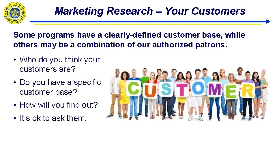 Marketing Research – Your Customers Some programs have a clearly-defined customer base, while others