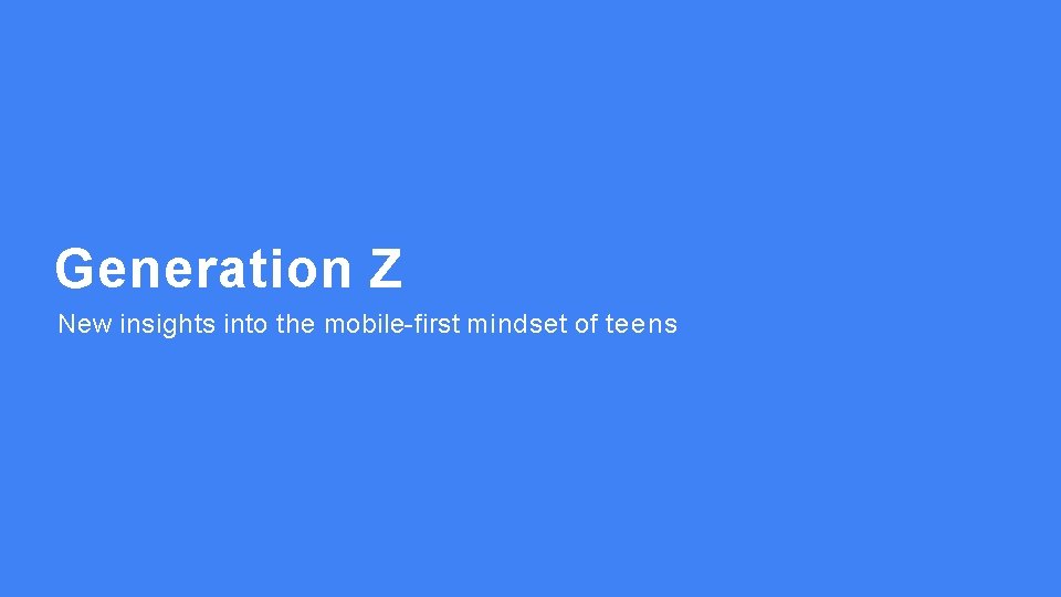 Generation Z New insights into the mobile-first mindset of teens 