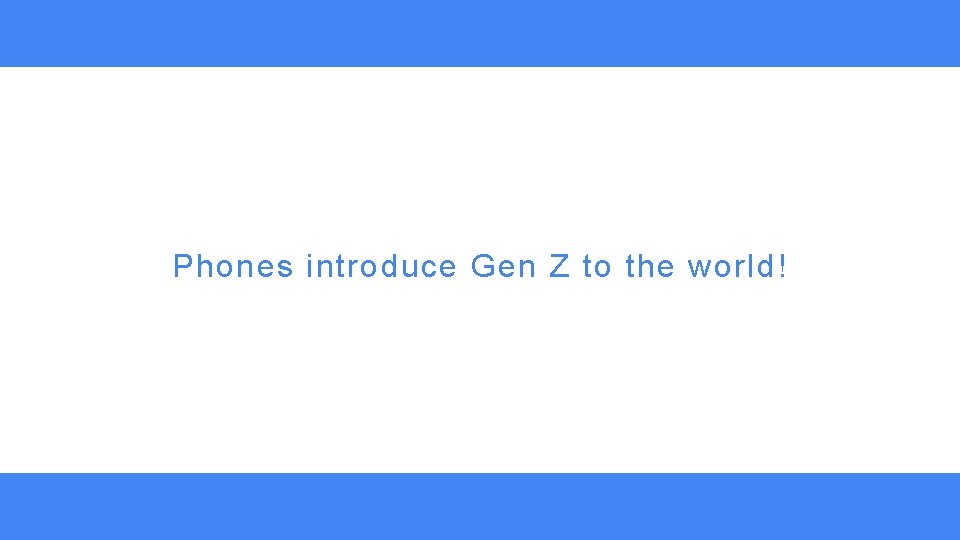 Phones introduce Gen Z to the world! 