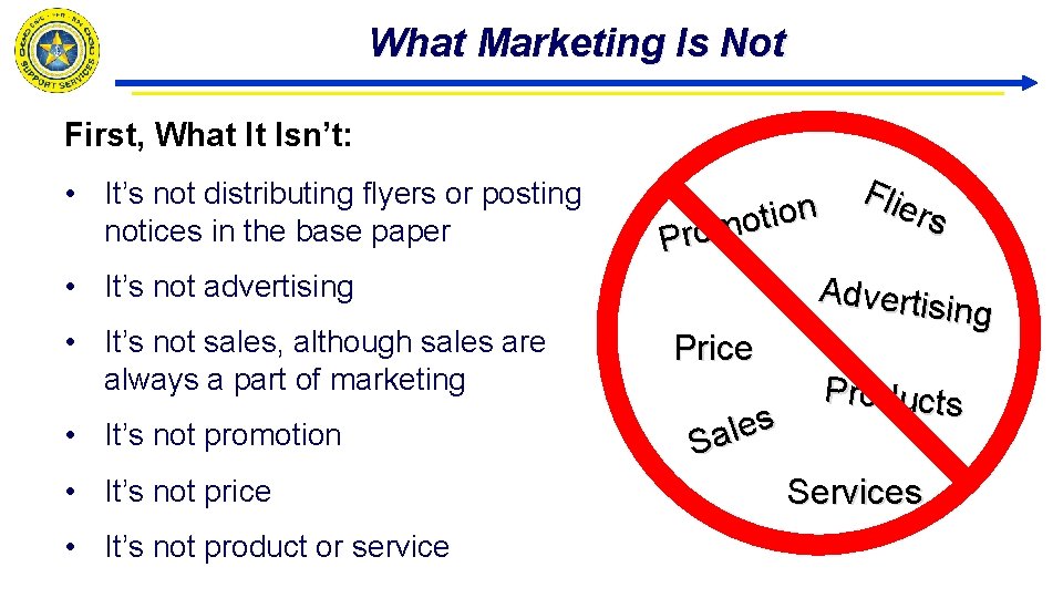 What Marketing Is Not First, What It Isn’t: • It’s not distributing flyers or