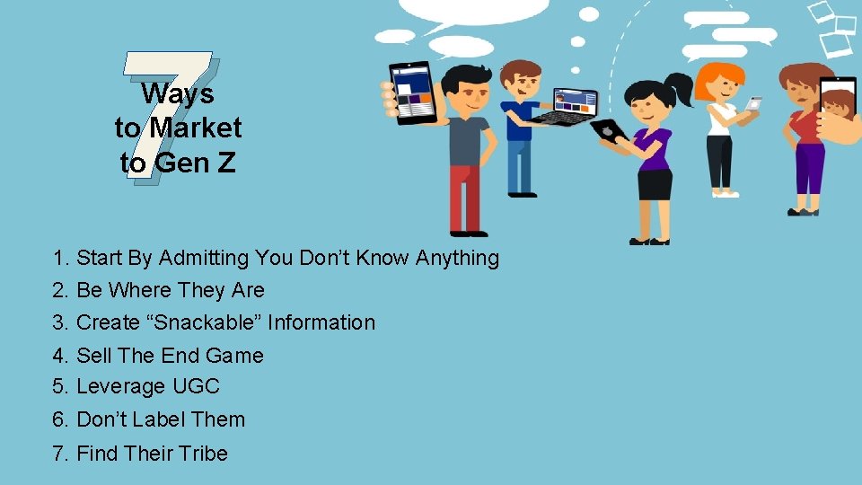 7 Ways to Market to Gen Z 1. Start By Admitting You Don’t Know