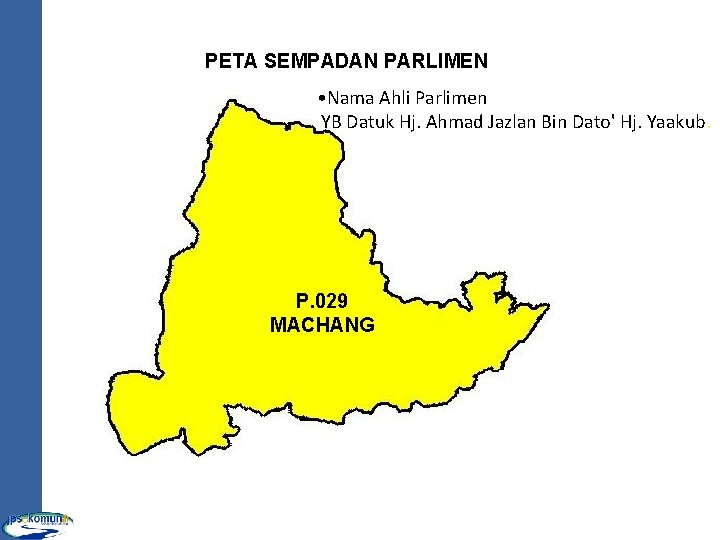 PETA SEMPADAN PARLIMEN • Nama Ahli Parlimen YB Datuk Hj. Ahmad Jazlan Bin Dato'