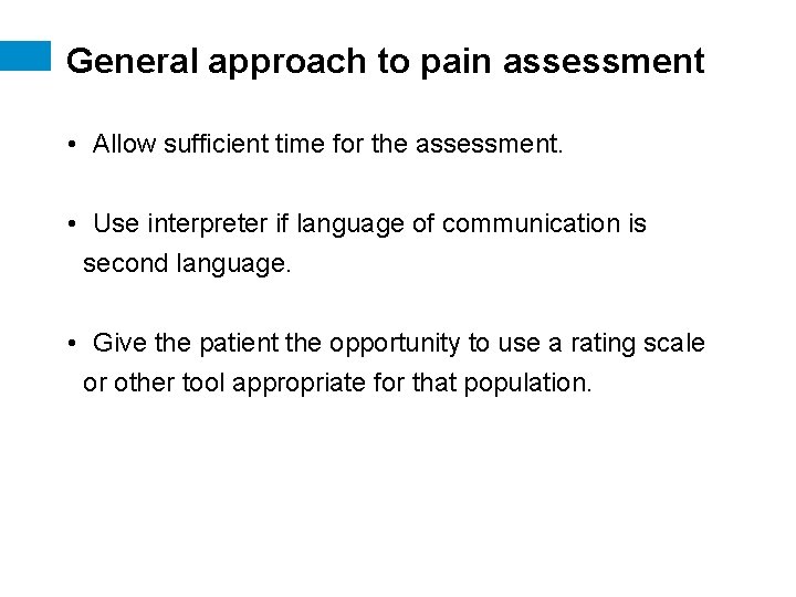 General approach to pain assessment • Allow sufficient time for the assessment. • Use