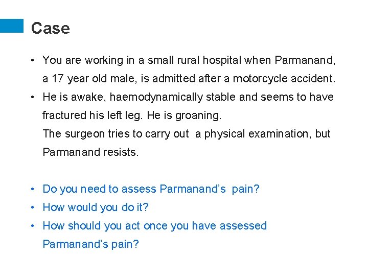 Case • You are working in a small rural hospital when Parmanand, a 17