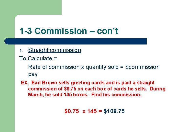 1 -3 Commission – con’t Straight commission To Calculate = Rate of commission x