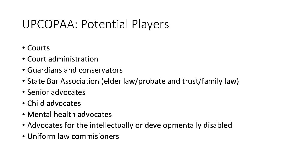 UPCOPAA: Potential Players • Court administration • Guardians and conservators • State Bar Association