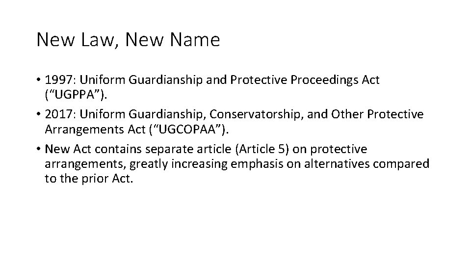 New Law, New Name • 1997: Uniform Guardianship and Protective Proceedings Act (“UGPPA”). •