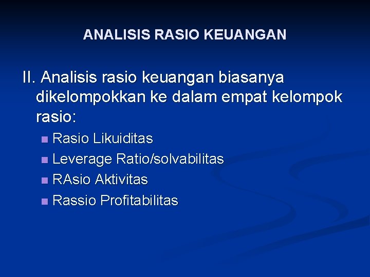 ANALISIS RASIO KEUANGAN II. Analisis rasio keuangan biasanya dikelompokkan ke dalam empat kelompok rasio: