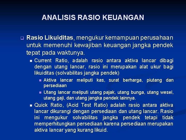 ANALISIS RASIO KEUANGAN q Rasio Likuiditas, mengukur kemampuan perusahaan untuk memenuhi kewajiban keuangan jangka