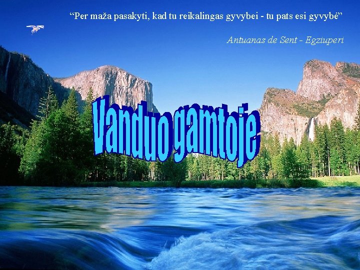 “Per maža pasakyti, kad tu reikalingas gyvybei - tu pats esi gyvybė” Antuanas de