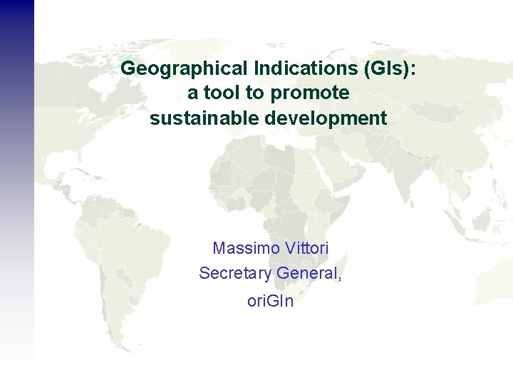 Geographical Indications (GIs): a tool to promote sustainable development Massimo Vittori Secretary General, ori.