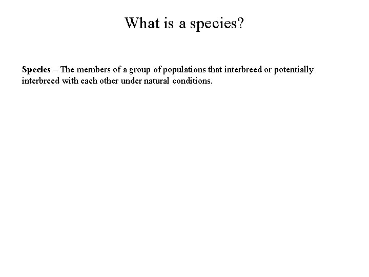 What is a species? Species – The members of a group of populations that