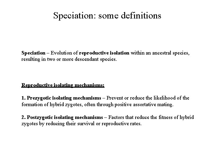 Speciation: some definitions Speciation – Evolution of reproductive isolation within an ancestral species, resulting