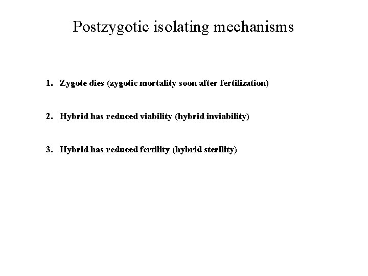 Postzygotic isolating mechanisms 1. Zygote dies (zygotic mortality soon after fertilization) 2. Hybrid has