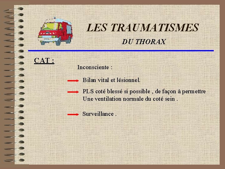 LES TRAUMATISMES DU THORAX CAT : Inconsciente : Bilan vital et lésionnel. PLS coté