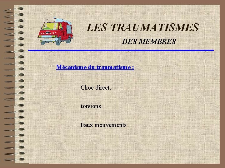 LES TRAUMATISMES DES MEMBRES Mécanisme du traumatisme : Choc direct. torsions Faux mouvements 