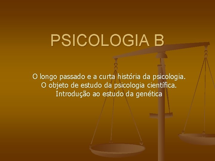 PSICOLOGIA B O longo passado e a curta história da psicologia. O objeto de