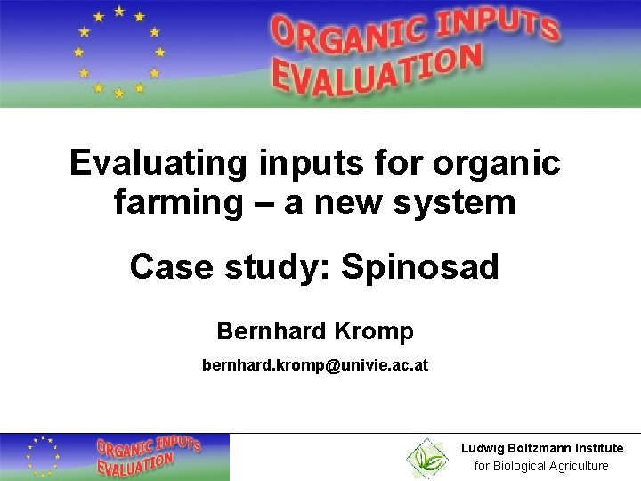 Evaluating inputs for organic farming – a new system Case study: Spinosad Bernhard Kromp