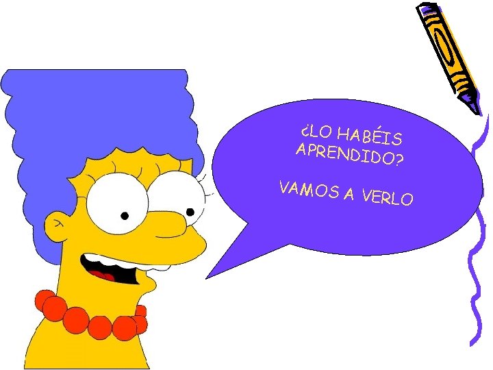 ¿LO HABÉ IS APRENDID O? VAMOS A V ERLO ¿LO HABÉ IS APRENDID O? VAMOS A V ERLO