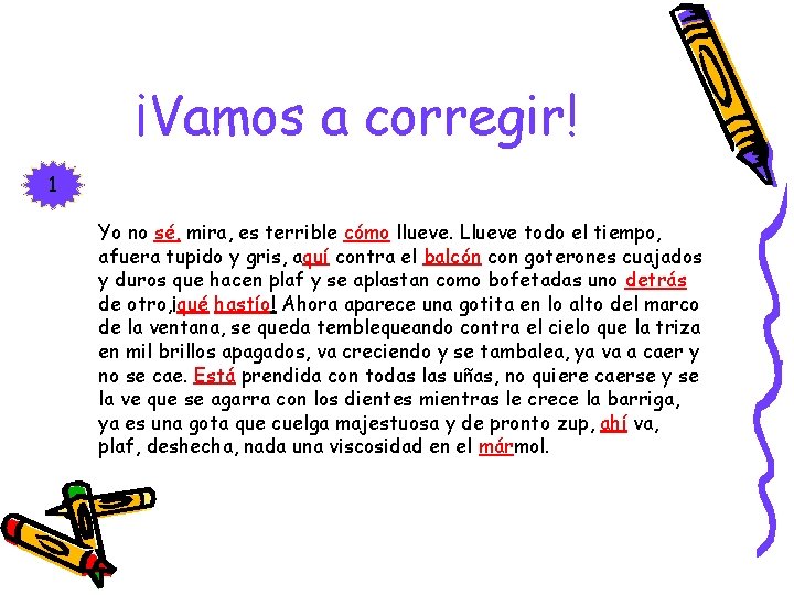 ¡Vamos a corregir! 1 Yo no sé, mira, es terrible cómo llueve. Llueve todo ¡Vamos a corregir! 1 Yo no sé, mira, es terrible cómo llueve. Llueve todo