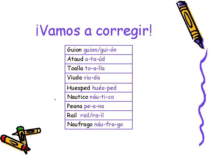 ¡Vamos a corregir! Guion guion/gui-ón Ataud a-ta-úd Toalla to-a-lla Viuda viu-da Huesped hués-ped Nautico ¡Vamos a corregir! Guion guion/gui-ón Ataud a-ta-úd Toalla to-a-lla Viuda viu-da Huesped hués-ped Nautico