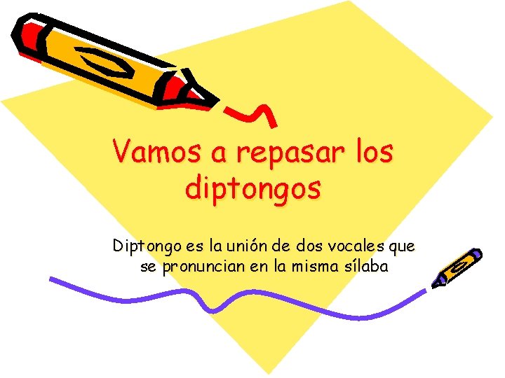 Vamos a repasar los diptongos Diptongo es la unión de dos vocales que se Vamos a repasar los diptongos Diptongo es la unión de dos vocales que se