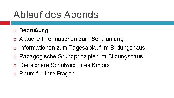 Ablauf des Abends Begrüßung Aktuelle Informationen zum Schulanfang Informationen zum Tagesablauf im Bildungshaus Pädagogische