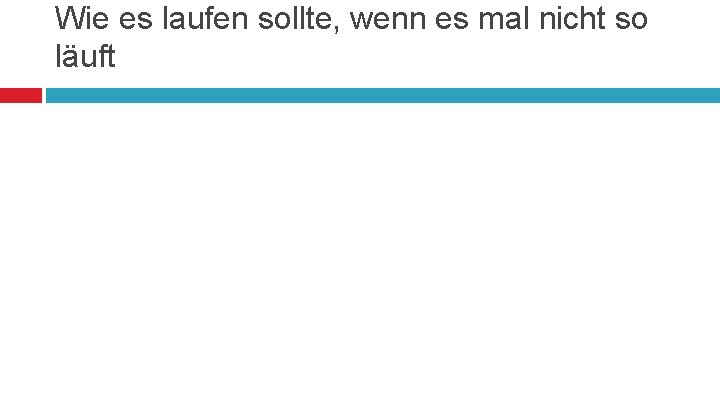 Wie es laufen sollte, wenn es mal nicht so läuft 