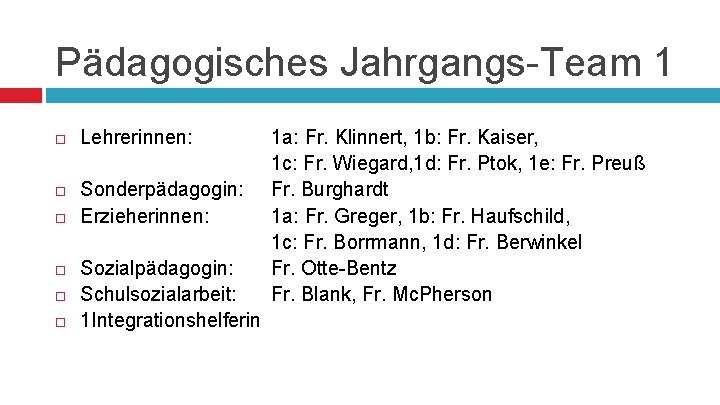 Pädagogisches Jahrgangs-Team 1 Lehrerinnen: Sonderpädagogin: Erzieherinnen: Sozialpädagogin: Schulsozialarbeit: 1 Integrationshelferin 1 a: Fr. Klinnert,