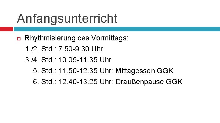 Anfangsunterricht Rhythmisierung des Vormittags: 1. /2. Std. : 7. 50 -9. 30 Uhr 3.