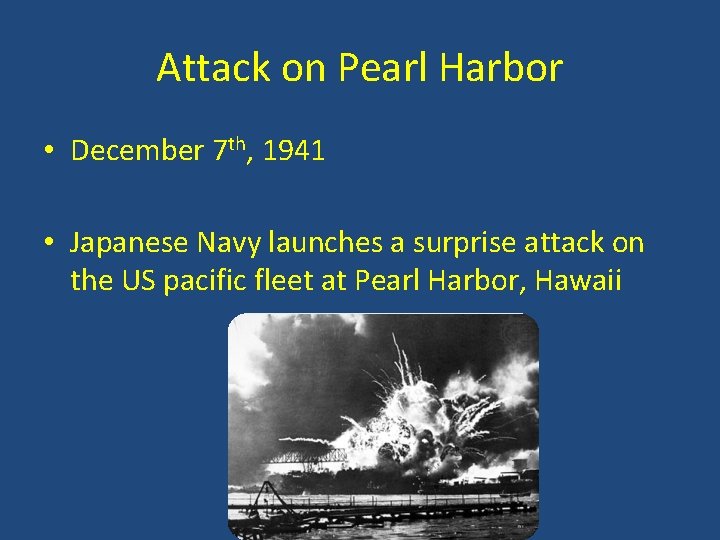 Attack on Pearl Harbor • December 7 th, 1941 • Japanese Navy launches a Attack on Pearl Harbor • December 7 th, 1941 • Japanese Navy launches a