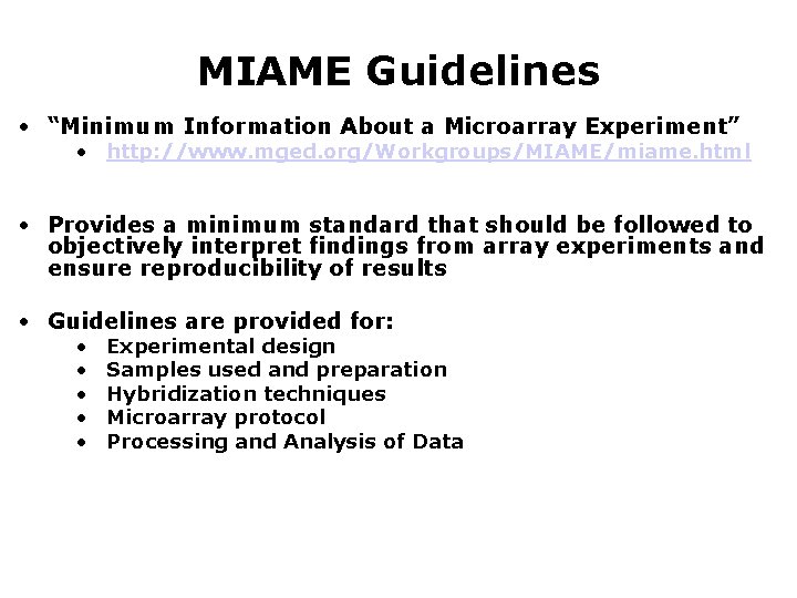 MIAME Guidelines • “Minimum Information About a Microarray Experiment” • http: //www. mged. org/Workgroups/MIAME/miame.