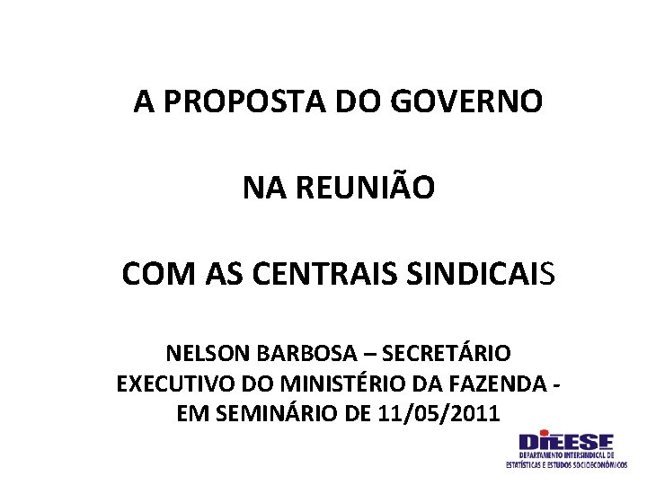 A PROPOSTA DO GOVERNO NA REUNIÃO COM AS CENTRAIS SINDICAIS NELSON BARBOSA – SECRETÁRIO