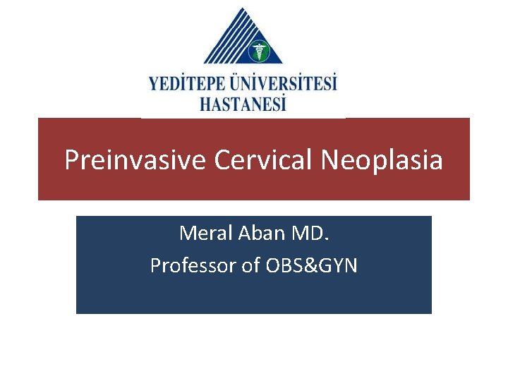 Preinvasive Cervical Neoplasia Meral Aban MD. Professor of OBS&GYN 