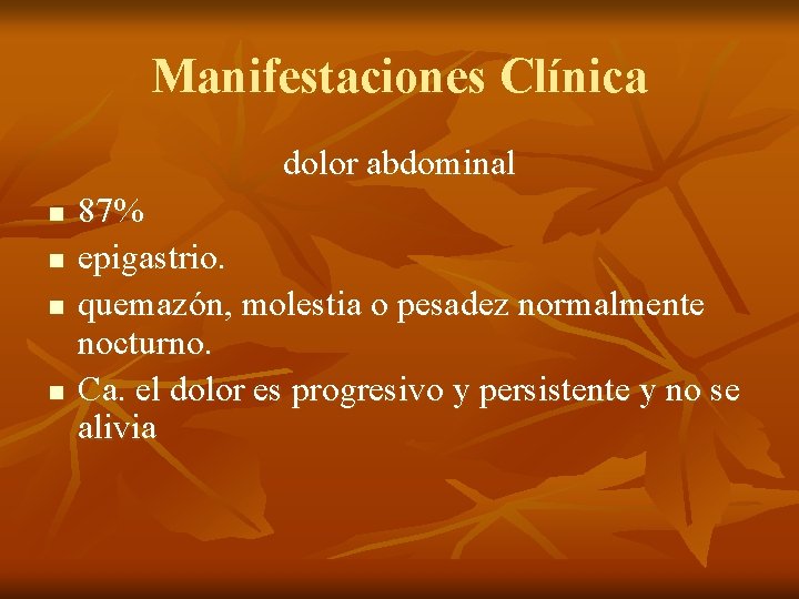 Manifestaciones Clínica dolor abdominal n n 87% epigastrio. quemazón, molestia o pesadez normalmente nocturno.