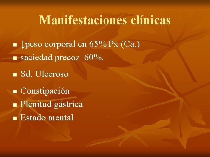 Manifestaciones clínicas n ↓peso corporal en 65% Px (Ca. ) saciedad precoz 60%. n