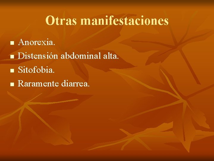 Otras manifestaciones n n Anorexia. Distensión abdominal alta. Sitofobia. Raramente diarrea. 