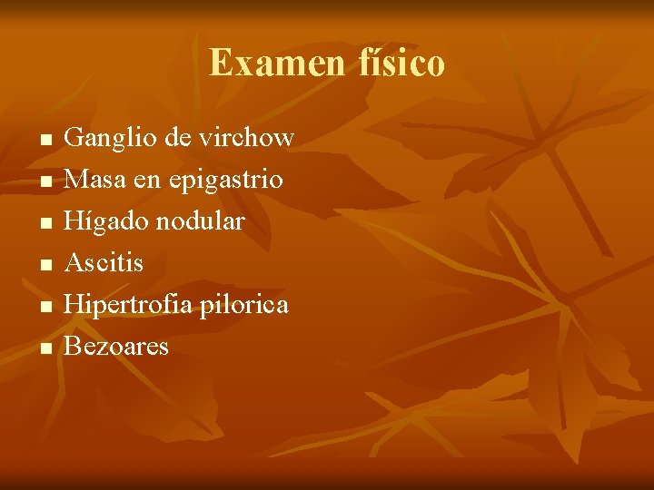 Examen físico n n n Ganglio de virchow Masa en epigastrio Hígado nodular Ascitis