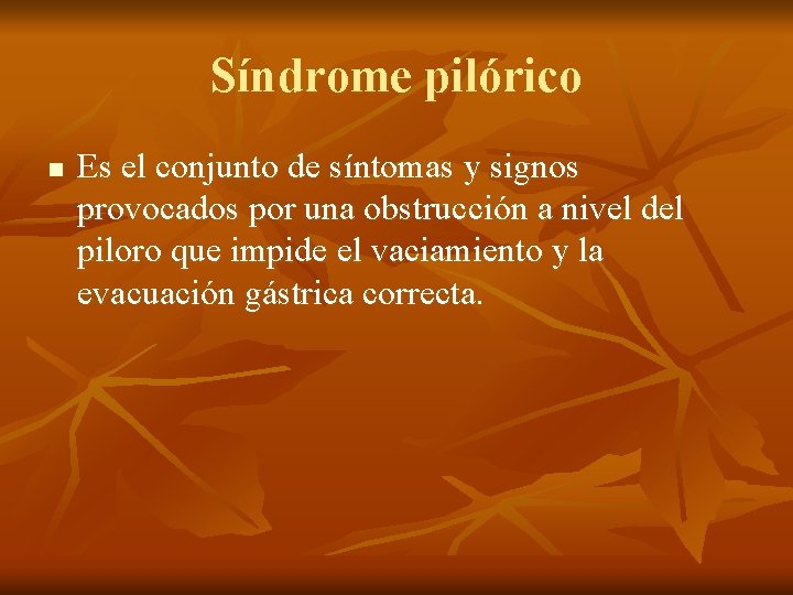 Síndrome pilórico n Es el conjunto de síntomas y signos provocados por una obstrucción