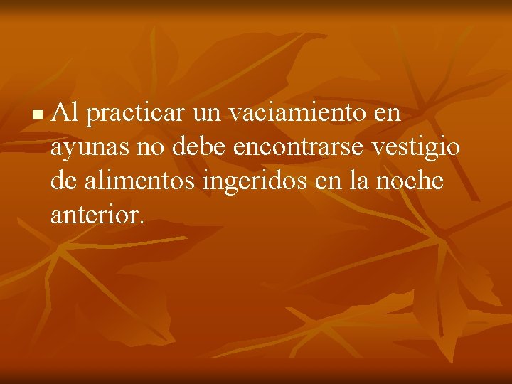 n Al practicar un vaciamiento en ayunas no debe encontrarse vestigio de alimentos ingeridos